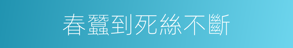 春蠶到死絲不斷的同義詞