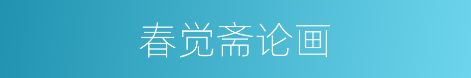 春觉斋论画的同义词