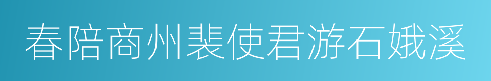 春陪商州裴使君游石娥溪的同义词