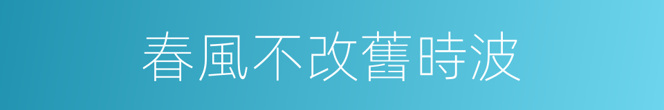 春風不改舊時波的同義詞
