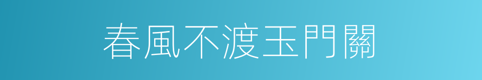 春風不渡玉門關的同義詞