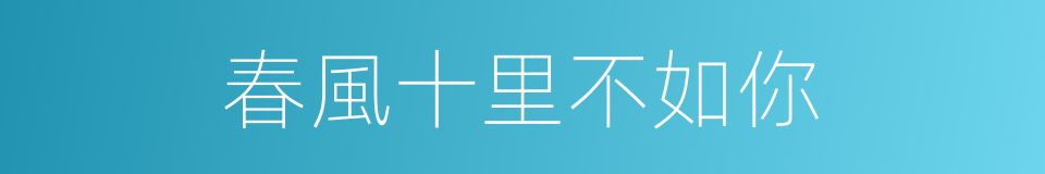 春風十里不如你的同義詞