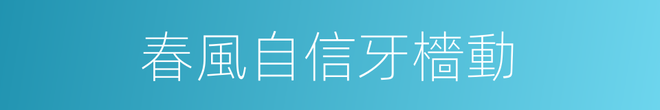 春風自信牙檣動的同義詞