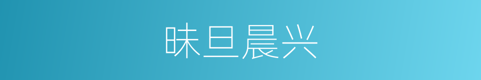 昧旦晨兴的意思