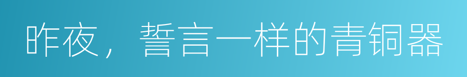 昨夜，誓言一样的青铜器的同义词