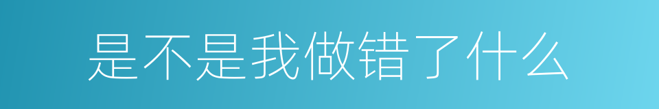 是不是我做错了什么的同义词
