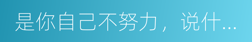 是你自己不努力，说什么怀才不遇的同义词