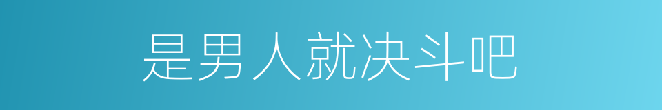 是男人就决斗吧的同义词