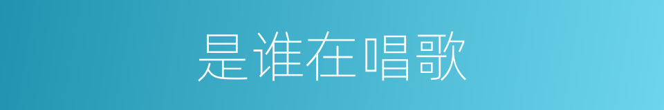 是谁在唱歌的同义词