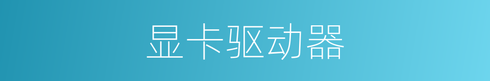 显卡驱动器的同义词