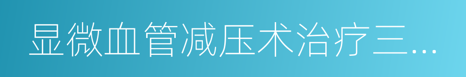 显微血管减压术治疗三叉神经痛的同义词