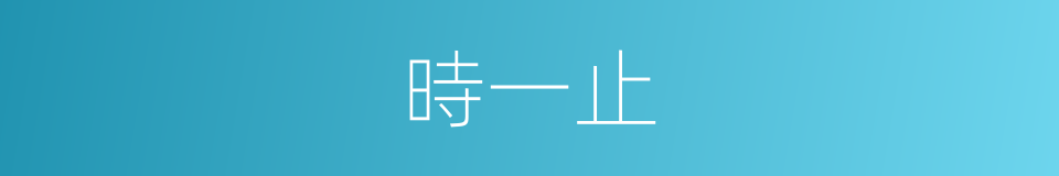 時一止的意思
