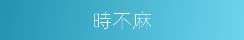 時不麻的同義詞