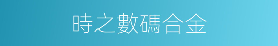 時之數碼合金的同義詞