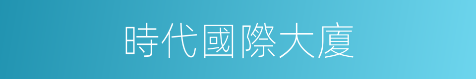 時代國際大廈的同義詞