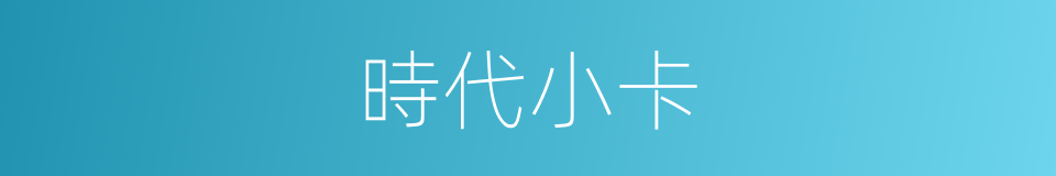 時代小卡的同義詞