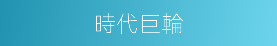 時代巨輪的同義詞