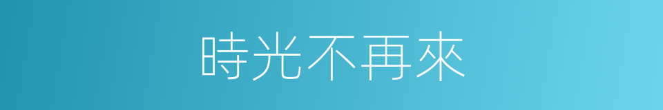 時光不再來的同義詞