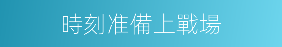時刻准備上戰場的同義詞