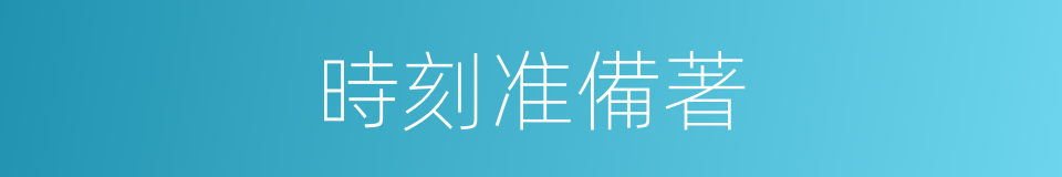 時刻准備著的同義詞