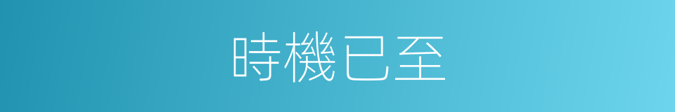 時機已至的同義詞