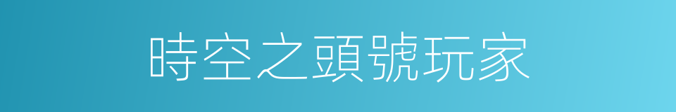 時空之頭號玩家的同義詞