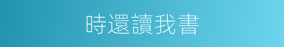 時還讀我書的同義詞