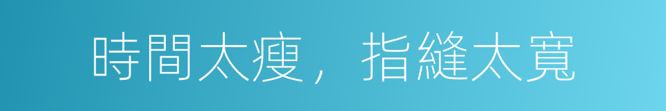 時間太瘦，指縫太寬的同義詞