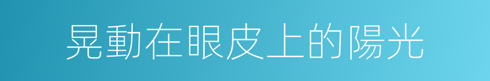 晃動在眼皮上的陽光的同義詞