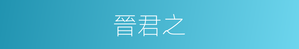 晉君之的同義詞