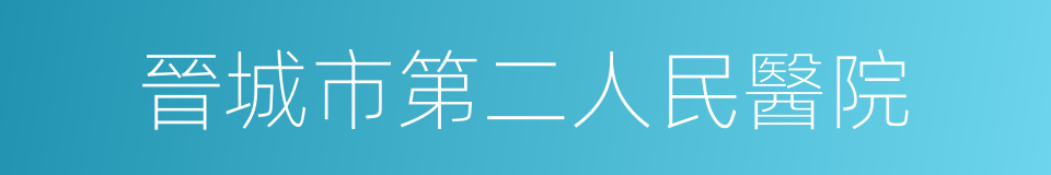 晉城市第二人民醫院的同義詞