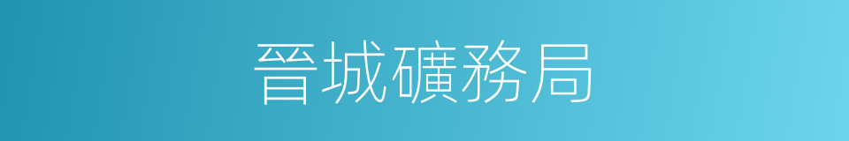 晉城礦務局的同義詞