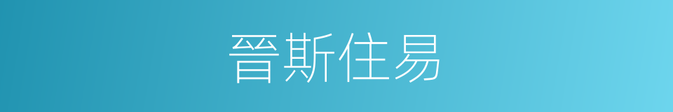 晉斯住易的同義詞