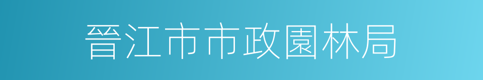 晉江市市政園林局的同義詞