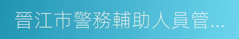 晉江市警務輔助人員管理規定的同義詞