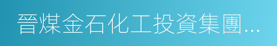 晉煤金石化工投資集團有限公司的同義詞