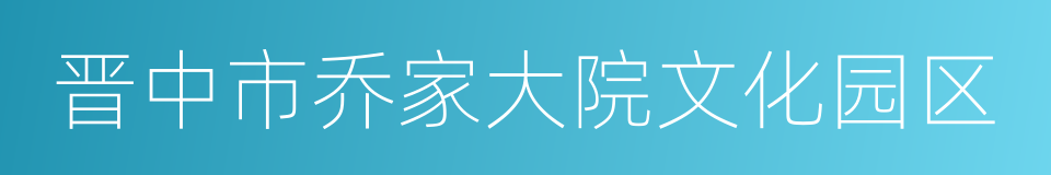 晋中市乔家大院文化园区的同义词