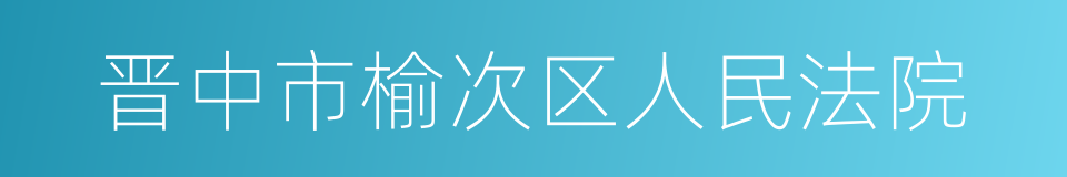 晋中市榆次区人民法院的同义词