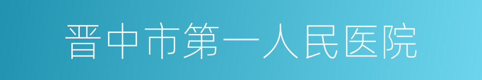 晋中市第一人民医院的同义词