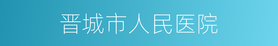 晋城市人民医院的同义词