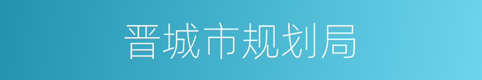 晋城市规划局的同义词