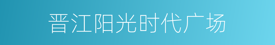 晋江阳光时代广场的同义词
