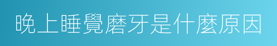 晚上睡覺磨牙是什麼原因的同義詞