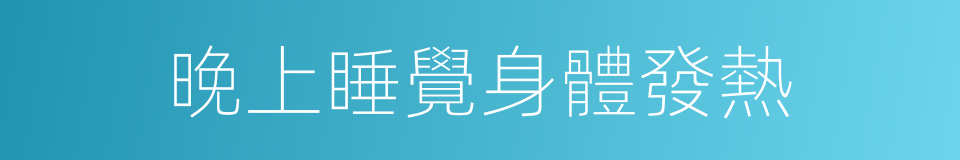 晚上睡覺身體發熱的同義詞