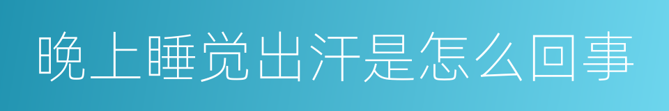 晚上睡觉出汗是怎么回事的同义词