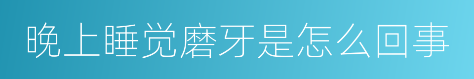 晚上睡觉磨牙是怎么回事的同义词