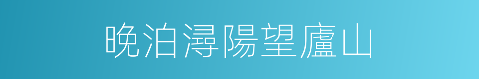 晚泊潯陽望廬山的同義詞