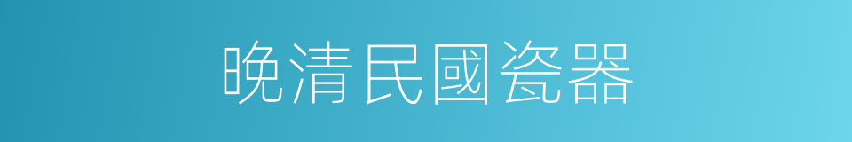 晚清民國瓷器的同義詞