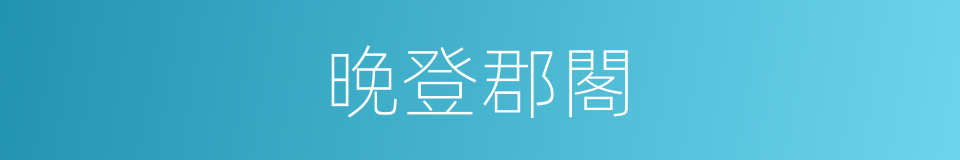 晚登郡閣的同義詞