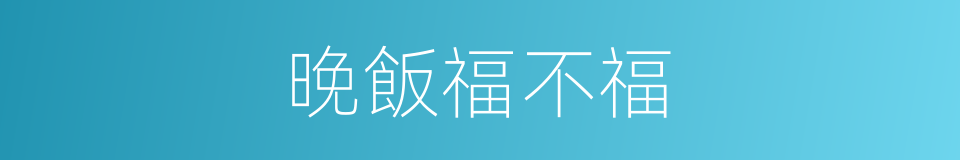 晚飯福不福的同義詞